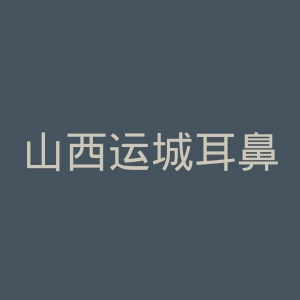 山西运城耳鼻喉医院官网
